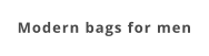 Modern bags for men