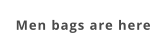Men bags are here