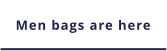 Men bags are here